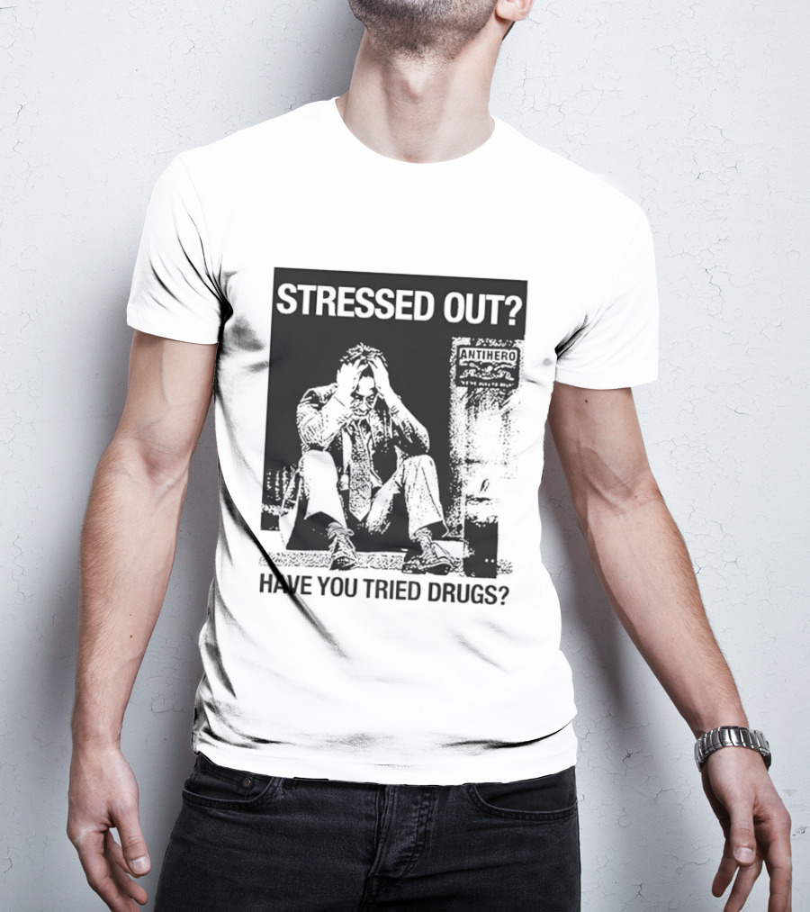 Stressed Out Anti Hero Have You Tried Drugs T-Shirt