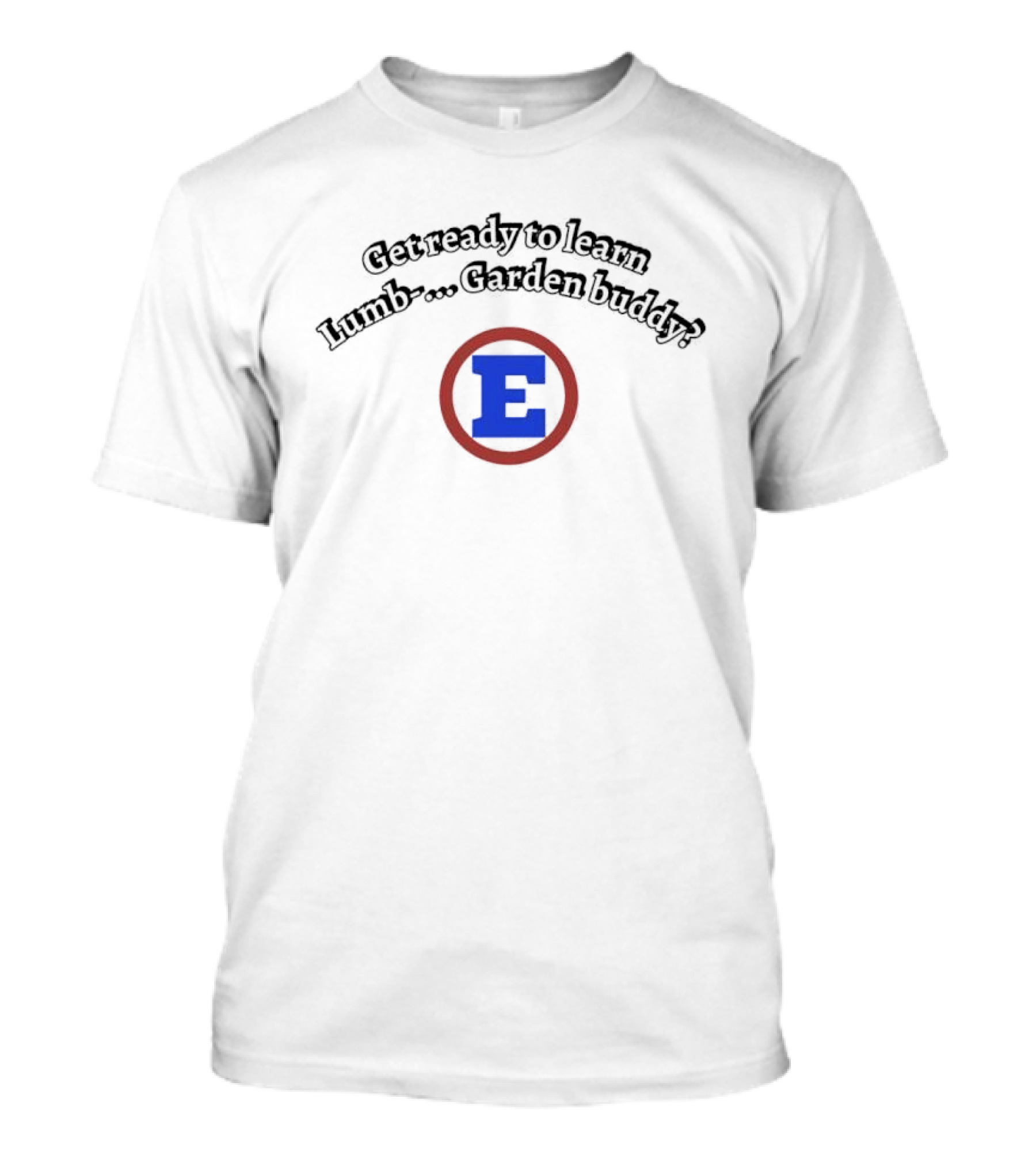 Get Ready To Learn Lumb E Garden Buddy T-Shirt