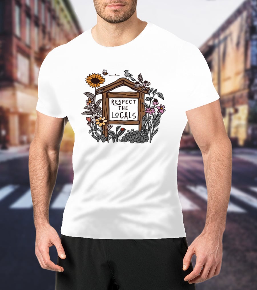 Respect The Locals Flowers Sunflower Garden Sign T-Shirt