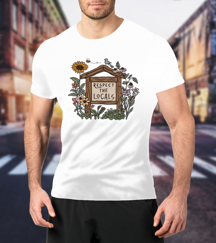 Respect The Locals Sign With Sunflowers Birds And Flowers T-Shirt