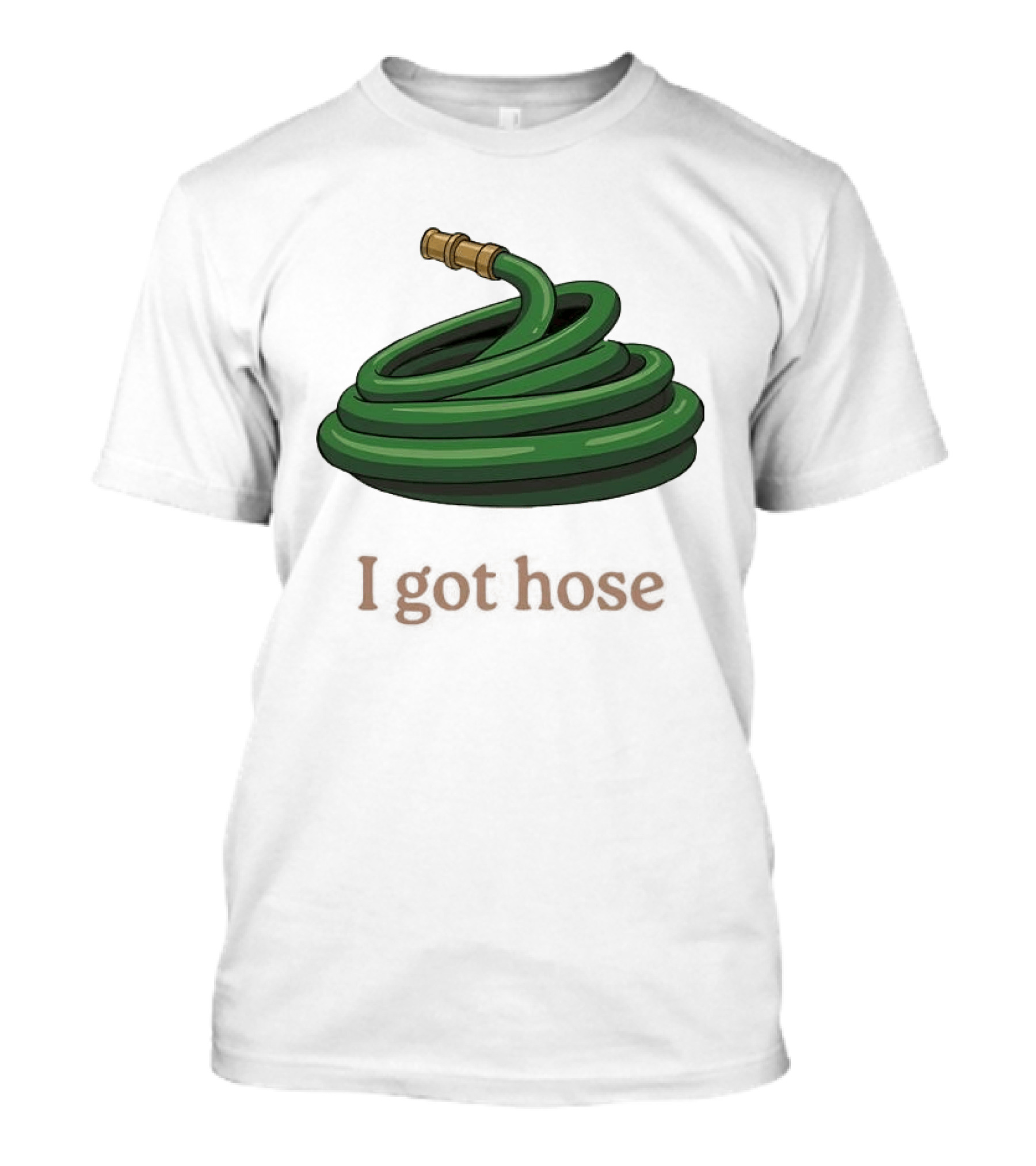 I Got Hose Green Garden Hose Humor T-Shirt