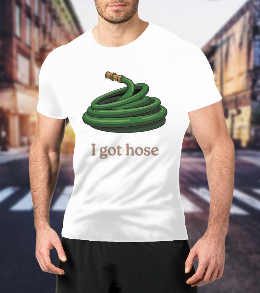 I Got Hose Green Garden Hose Humor T-Shirt