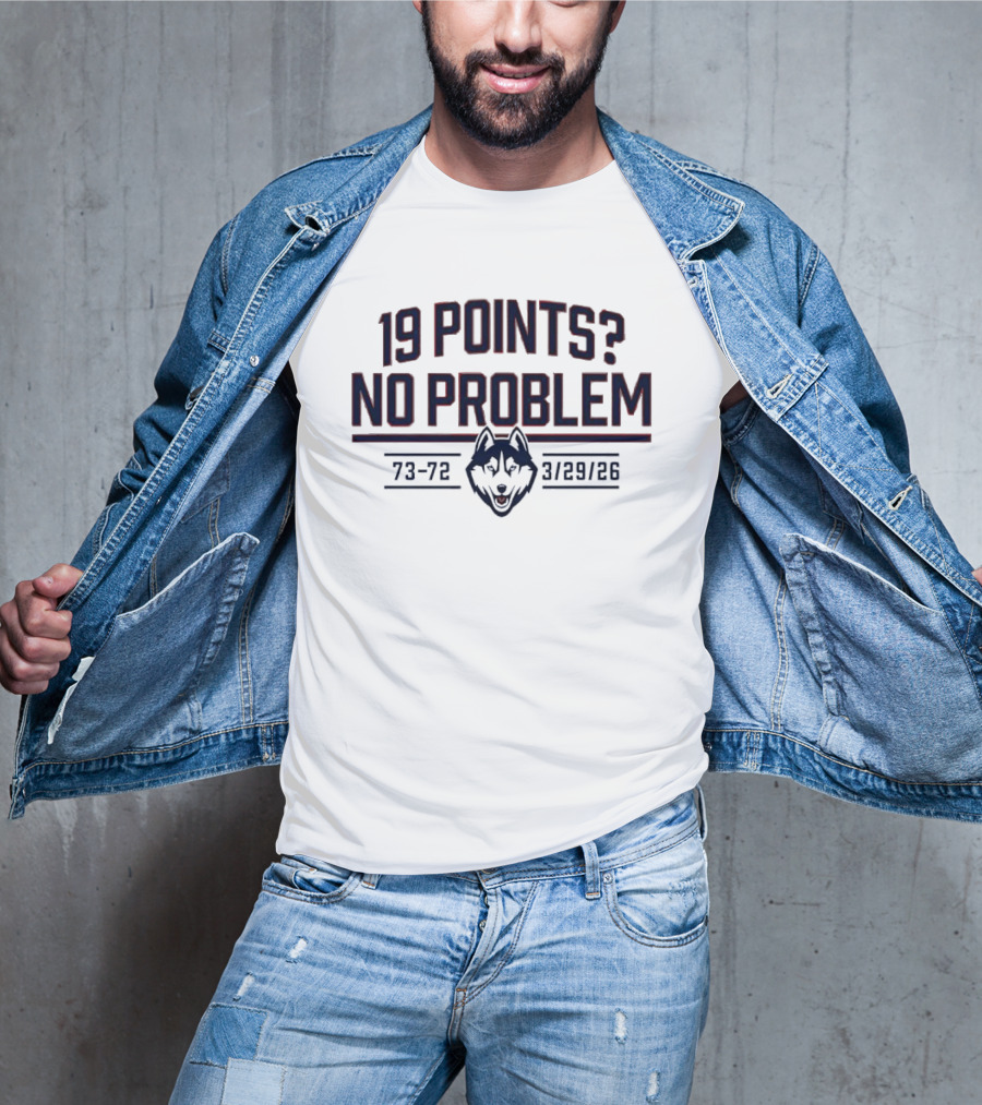 UConn Huskies 19 Points No Problem 73 72 March 29 26 T-Shirt