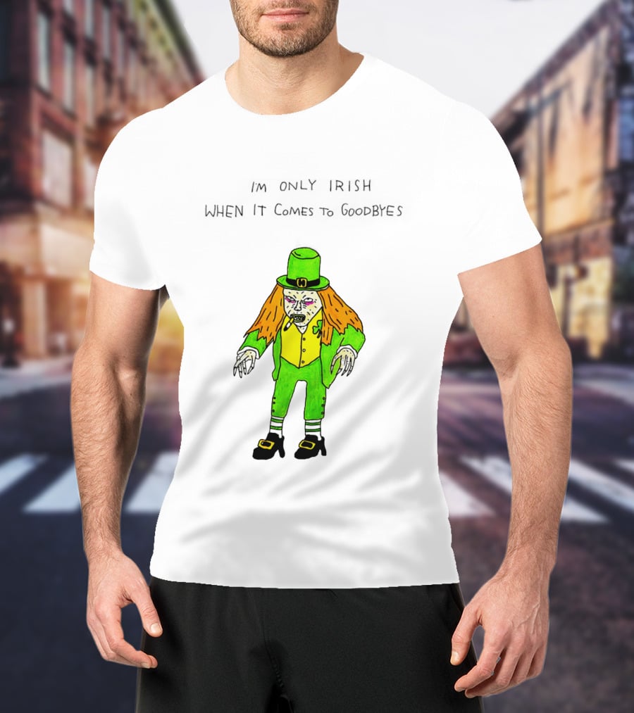 I'm Only Irish When It Comes To Goodbyes Creepy Leprechaun T-Shirt