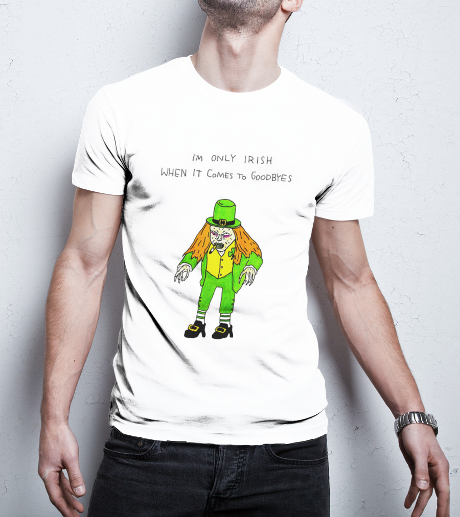 I'm Only Irish When It Comes To Goodbyes Creepy Leprechaun T-Shirt