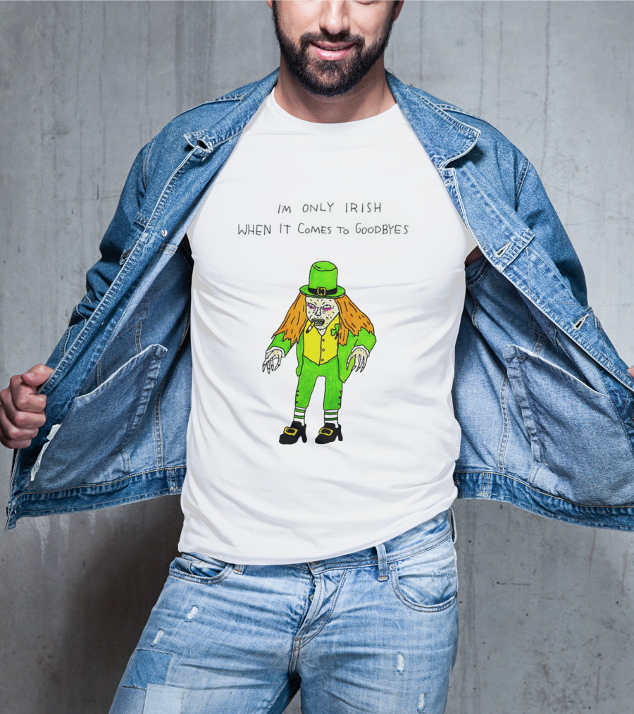 I'm Only Irish When It Comes To Goodbyes Creepy Leprechaun T-Shirt