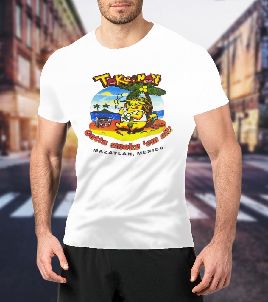 Tokemon Pikachu Gotta Smoke 'Em All Mazatlan Mexico Beach Vibes T-Shirt