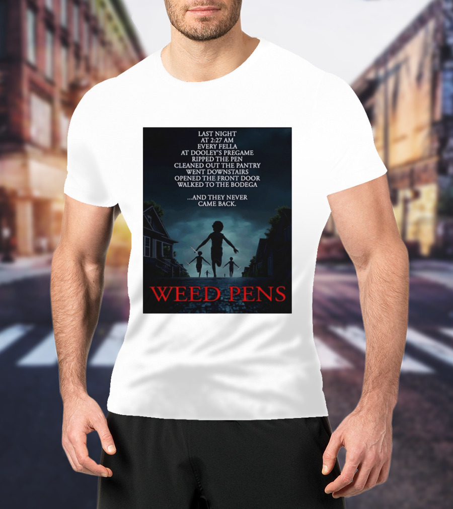 Weed Pens Last Night 2:27 AM Every Fella Dooley's Pregame Adventure Never Came Back T-Shirt