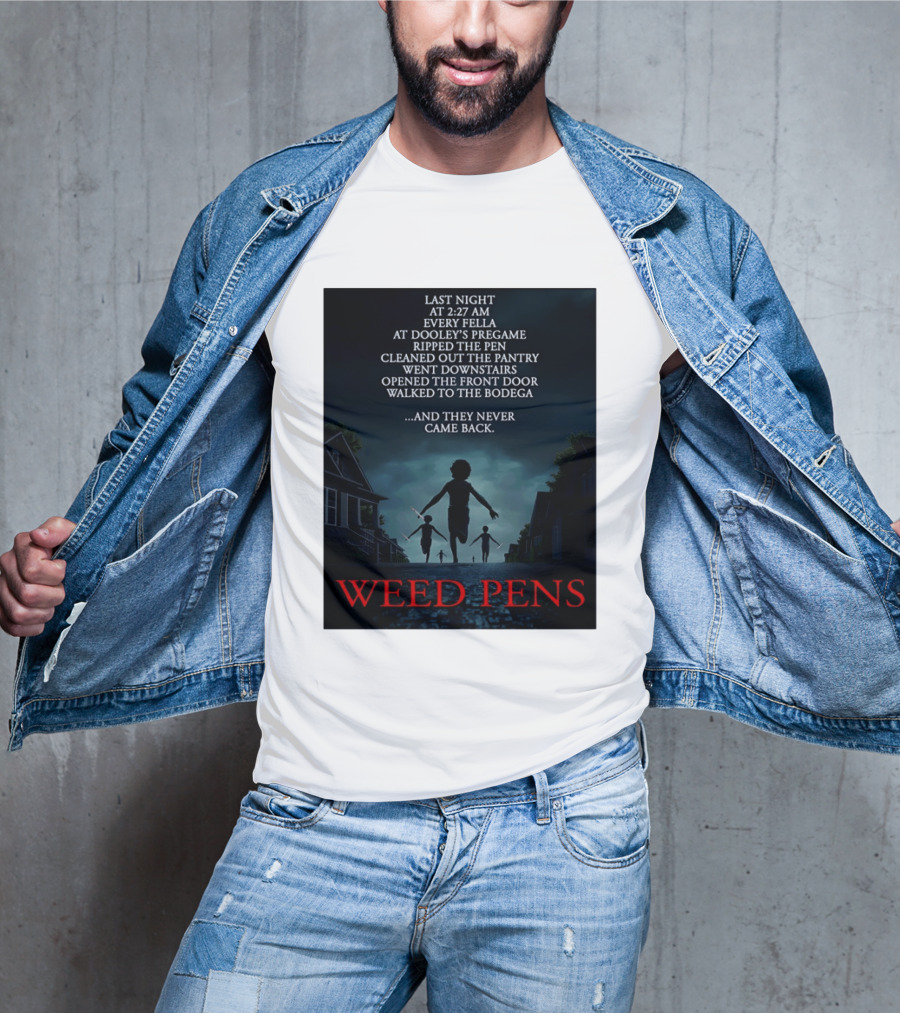 Weed Pens Last Night 2:27 AM Every Fella Dooley's Pregame Adventure Never Came Back T-Shirt