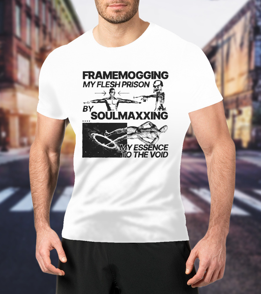 Framemogging My Flesh Prison By Soulmaxxing Essence To The Void T-Shirt