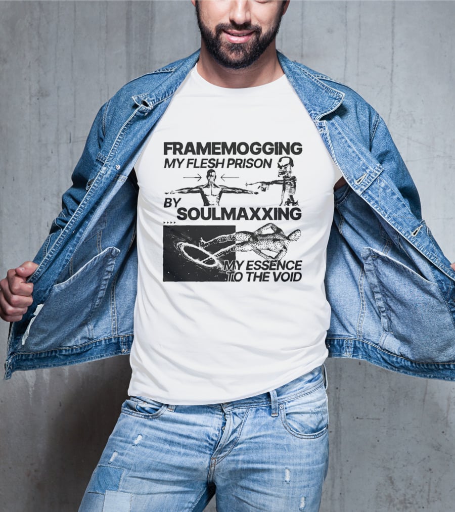 Framemogging My Flesh Prison By Soulmaxxing Essence To The Void T-Shirt