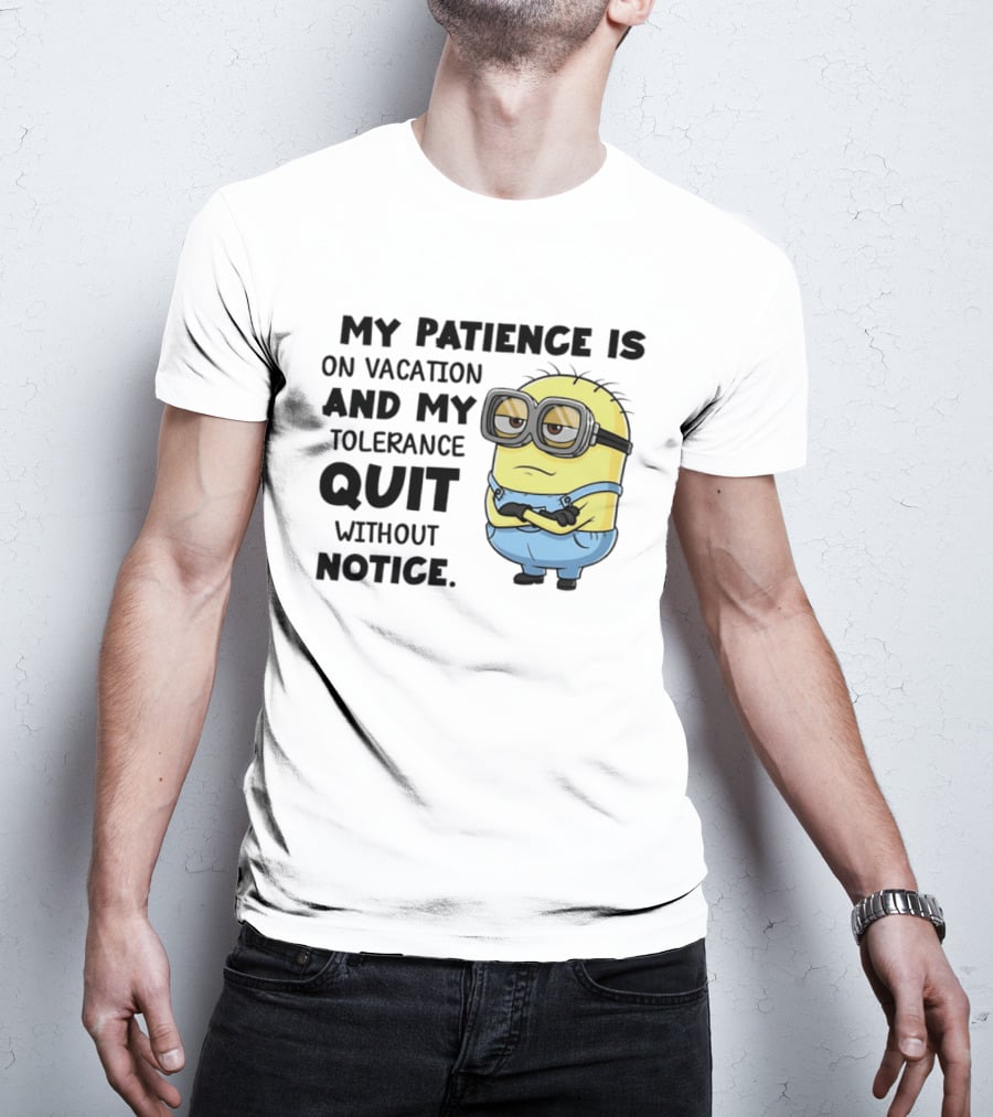 Minion My Patience Is On Vacation And My Tolerance Quit Without Notice T-Shirt