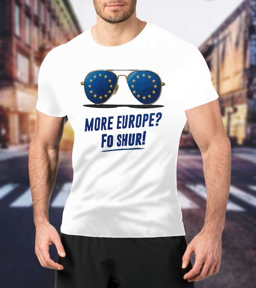 More Europe Fo Shur European Union Sunglasses T-Shirt