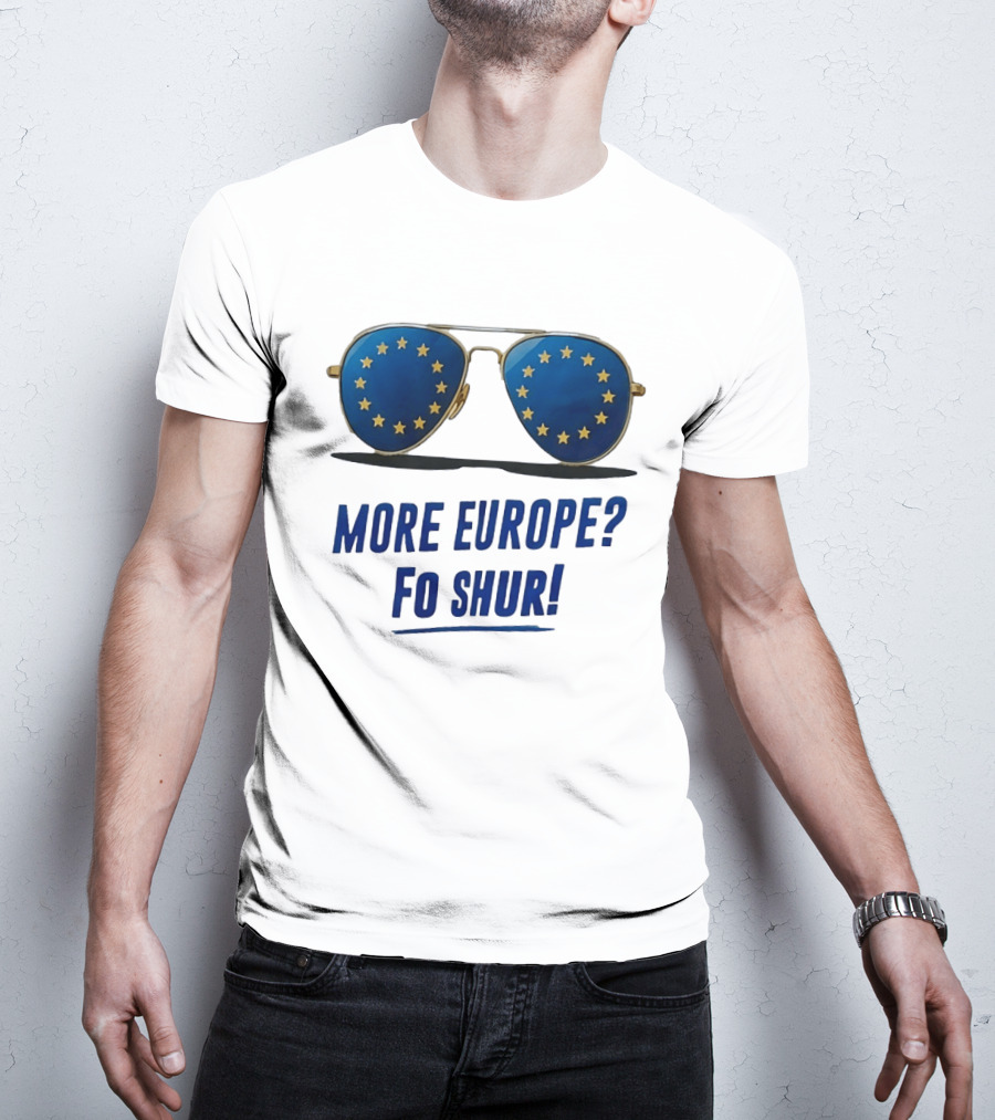 More Europe Fo Shur European Union Sunglasses T-Shirt
