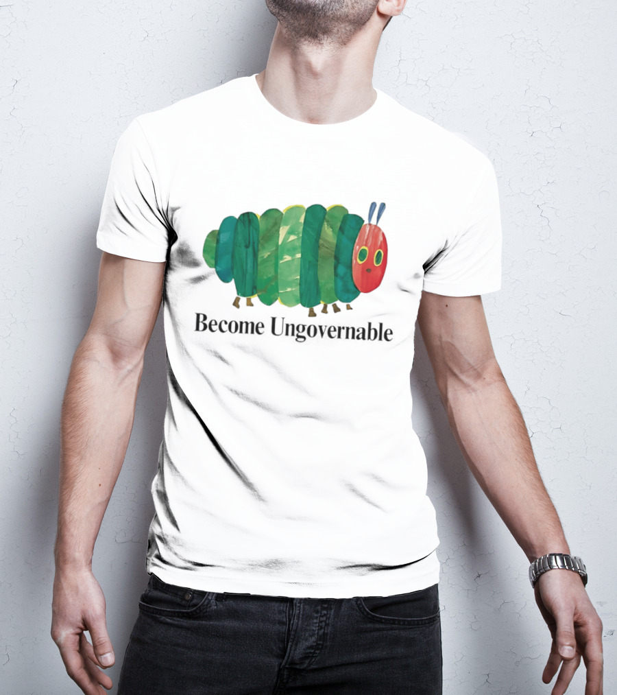 The Very Hungry Caterpillar Become Ungovernable T-Shirt