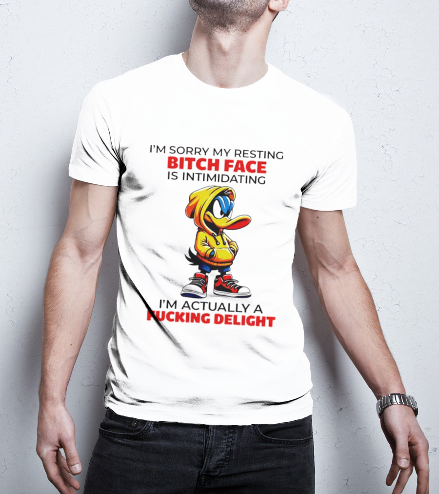 I'm Sorry My Resting Bitch Face Is Intimidating I'm Actually A Fucking Delight Duck T-Shirt