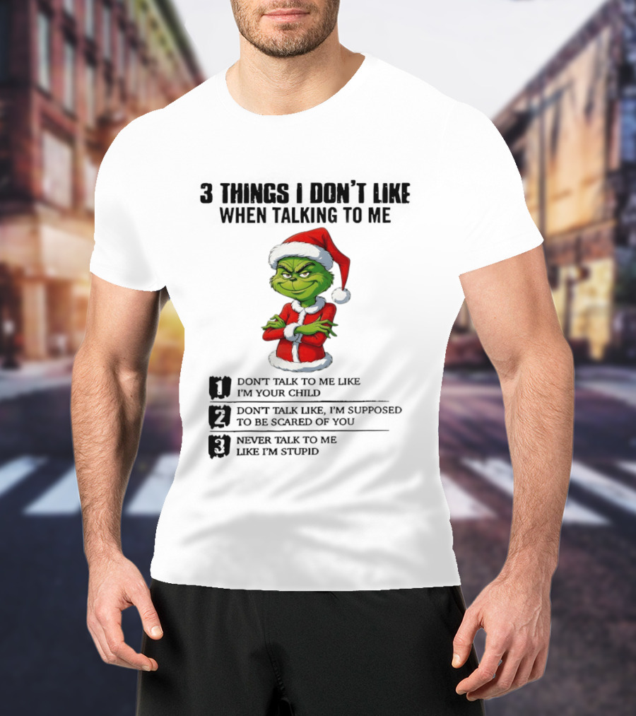 Grinch Santa Hat 3 Things I Don't Like When Talking To Me Don't Talk To Me Like I'm Your Child Merry Christmas T-Shirt