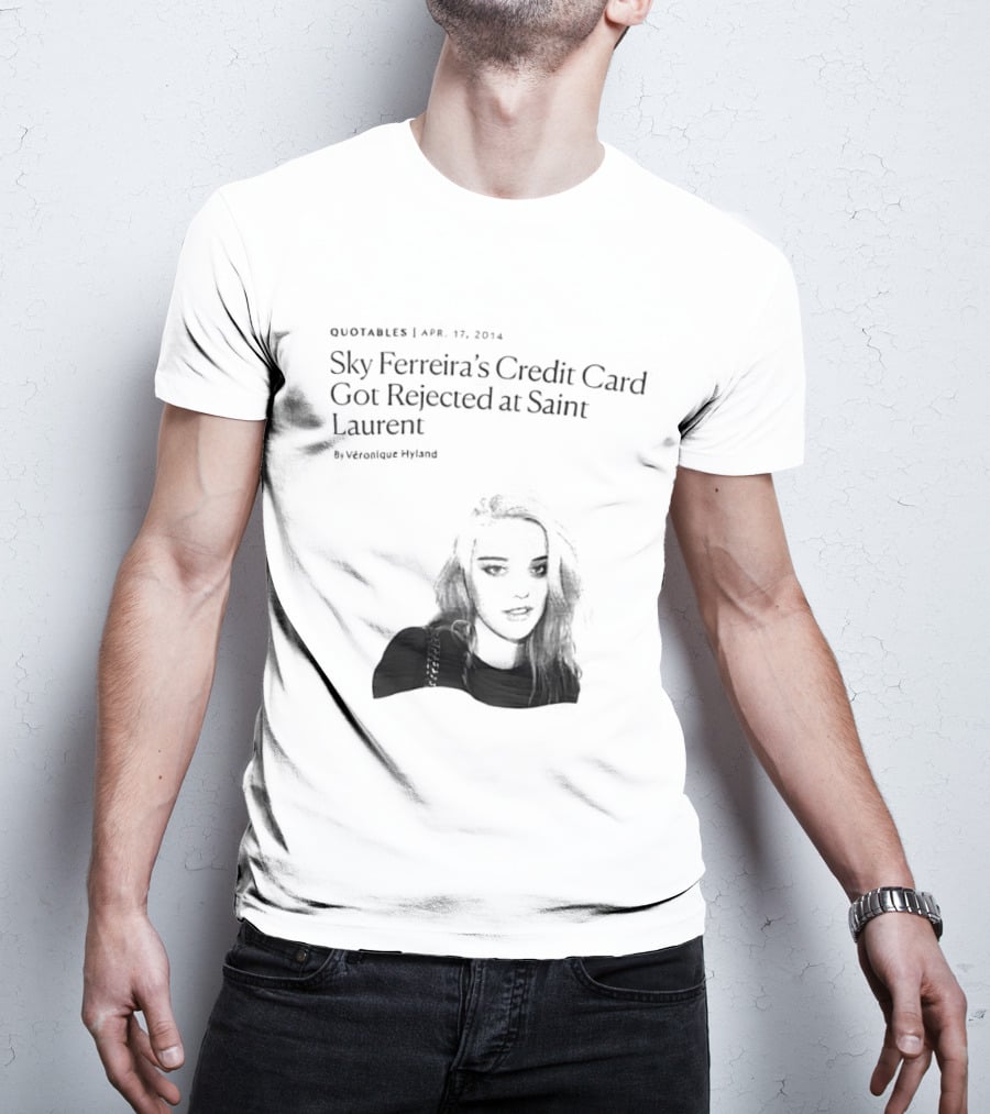 Véronique Hyland Sky Ferreira's Credit Card Got Rejected At Saint Laurent Unisex Fashion T-Shirt