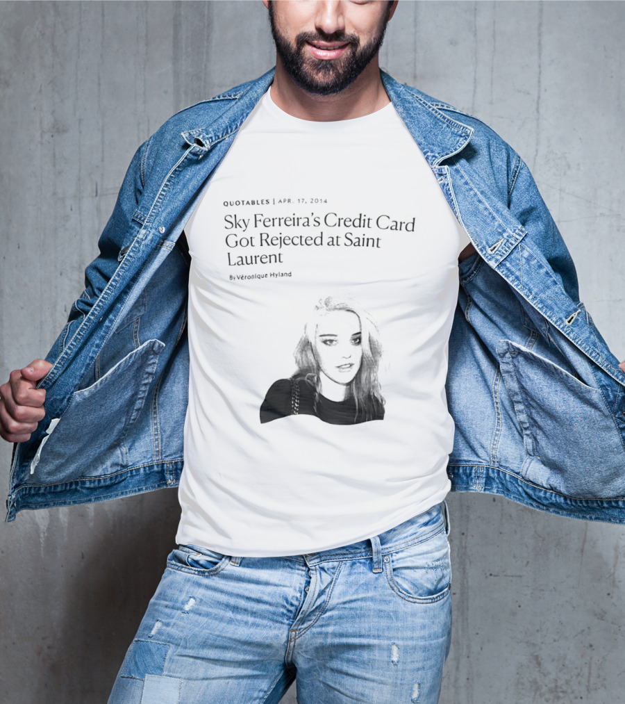 Véronique Hyland Sky Ferreira's Credit Card Got Rejected At Saint Laurent Unisex Fashion T-Shirt