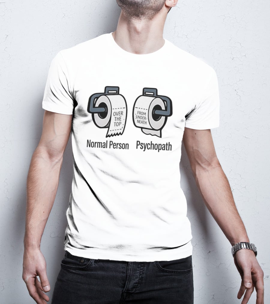 Normal Person Over The Top Psychopath From Underneath Toilet Paper Meme T-Shirt