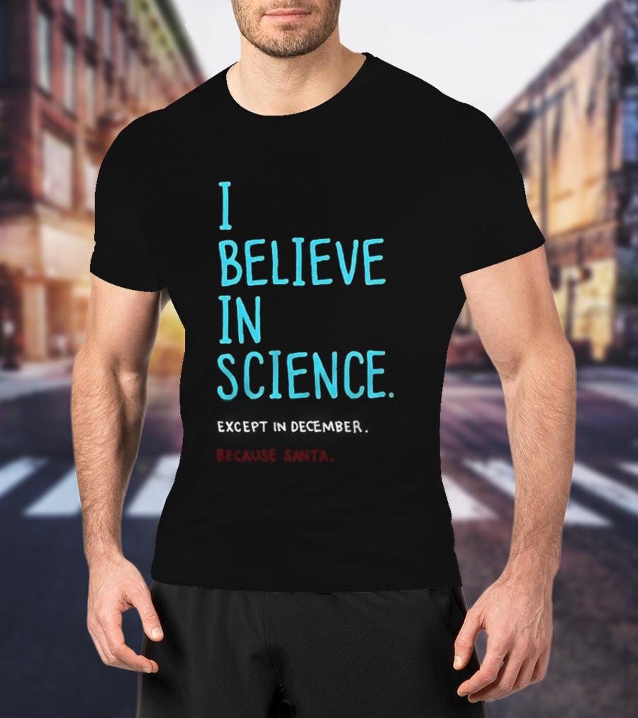 I Believe In Science Except In December Because Santa Letter T-Shirt