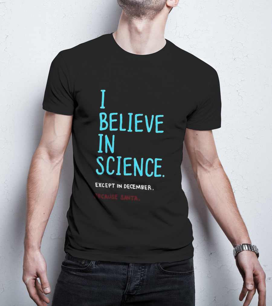 I Believe In Science Except In December Because Santa Letter T-Shirt