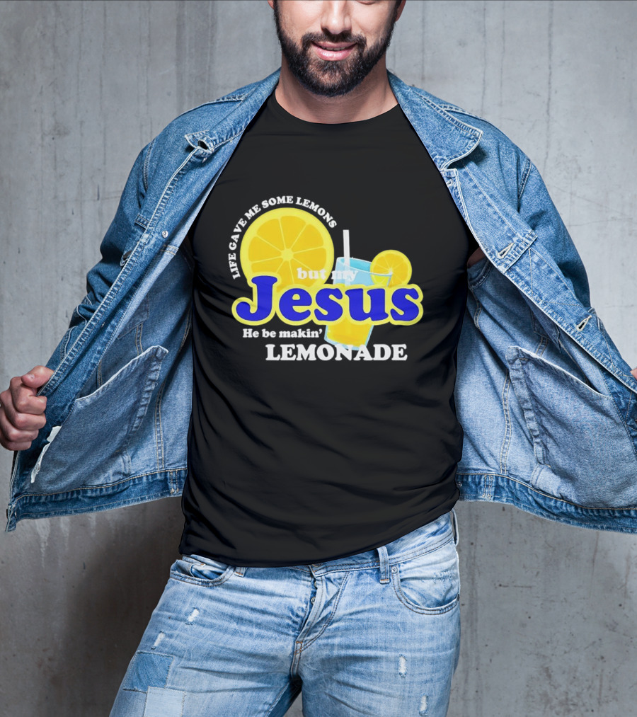 Life Gave Me Some Lemons But My Jesus He Be Makin' Lemonade T-Shirt