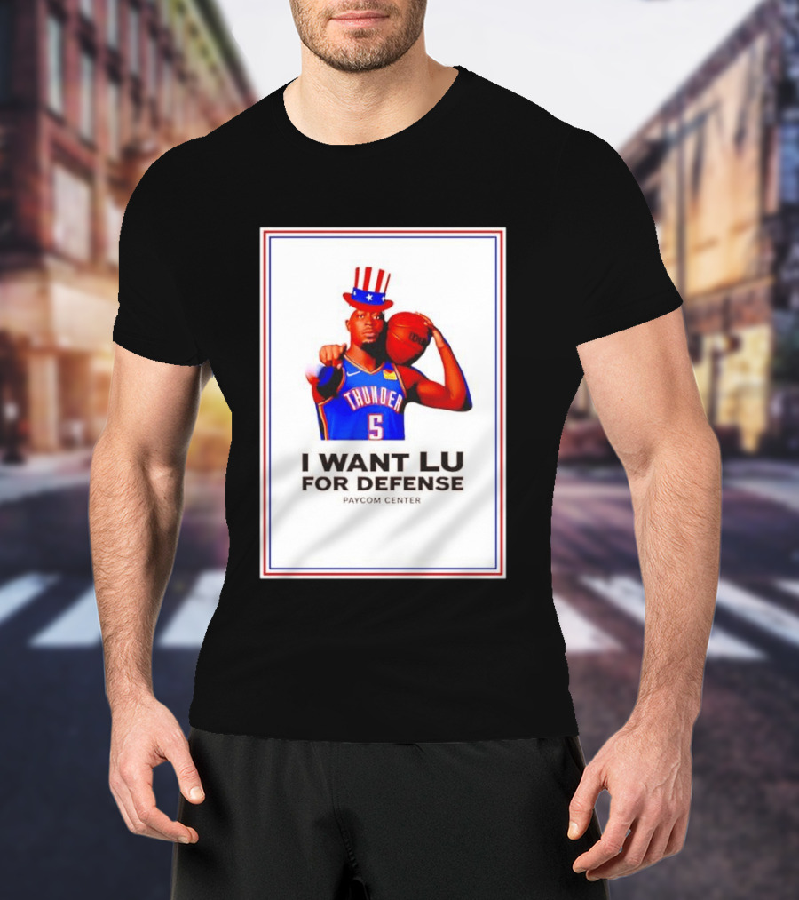 Lu Dort I Want Lu For Defense OKC Thunder Paycom Center Uncle Sam NBA T-Shirt