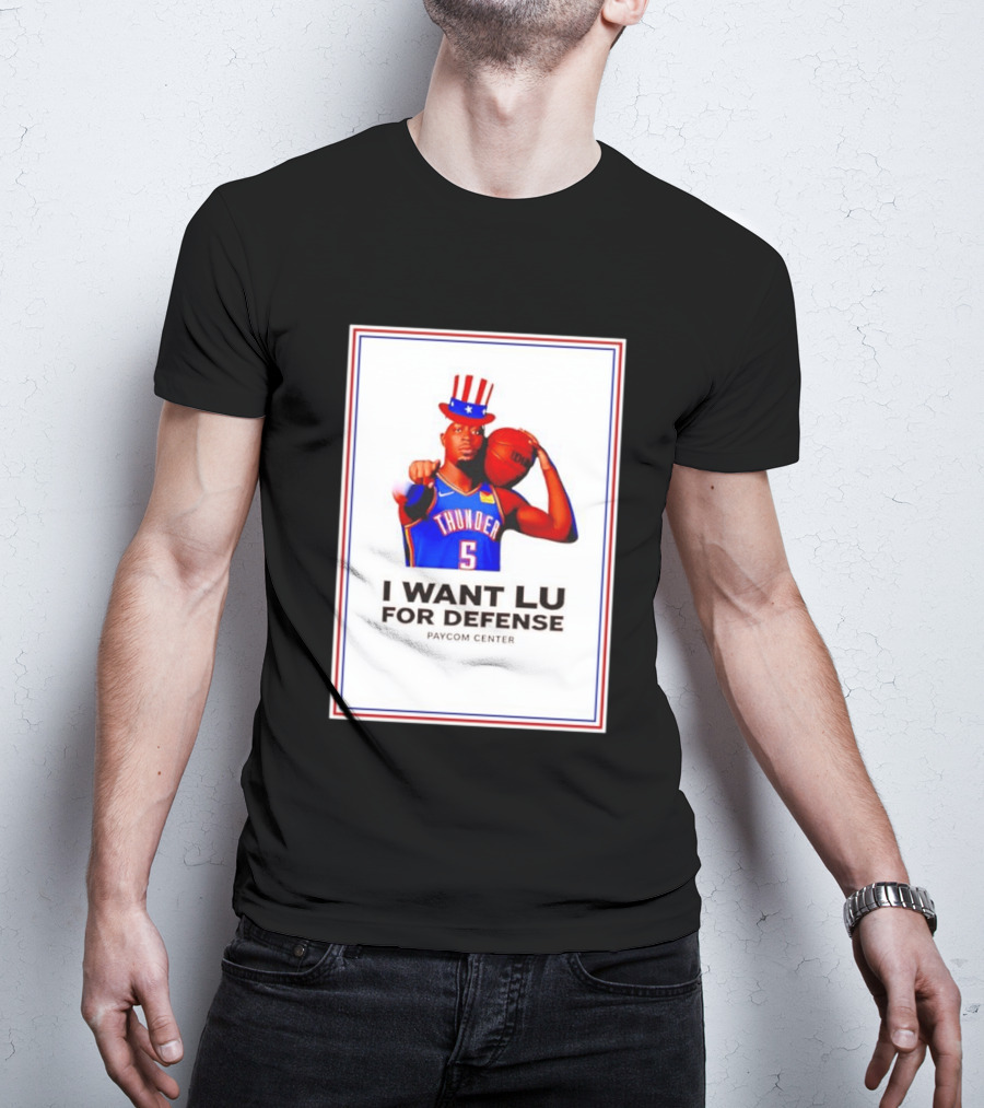 Lu Dort I Want Lu For Defense OKC Thunder Paycom Center Uncle Sam NBA T-Shirt