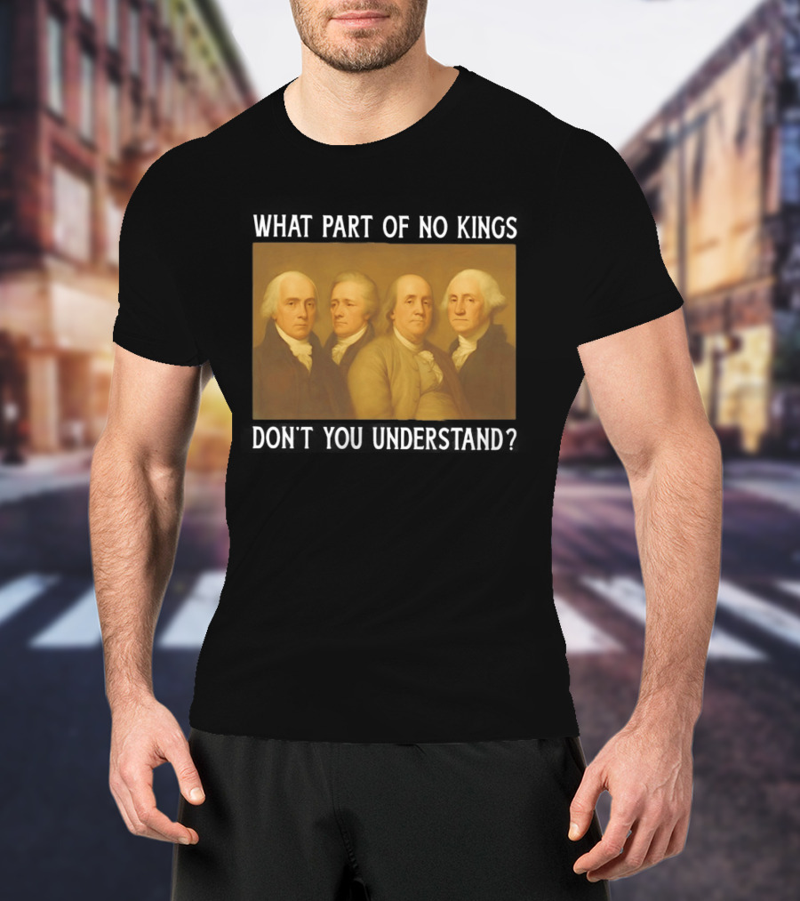 George Washington No Kings Founding Fathers Humor T-Shirt