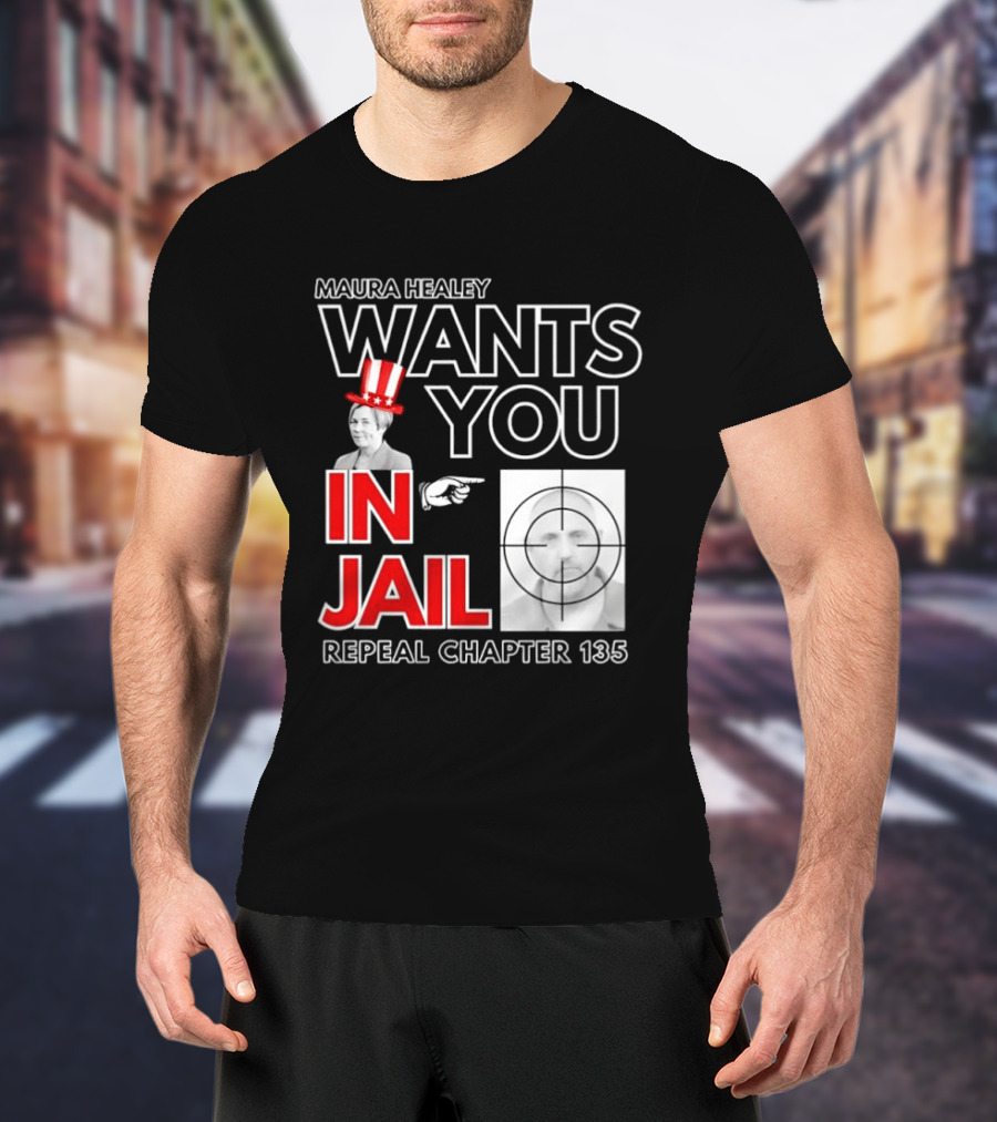 Maura Healey Wants You In Jail Repeal Chapter 135 Patriotic Uncle Sam T-Shirt