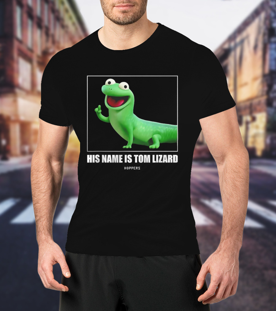 Tom Lizard Hoppers Movie His Name Is Tom T-Shirt
