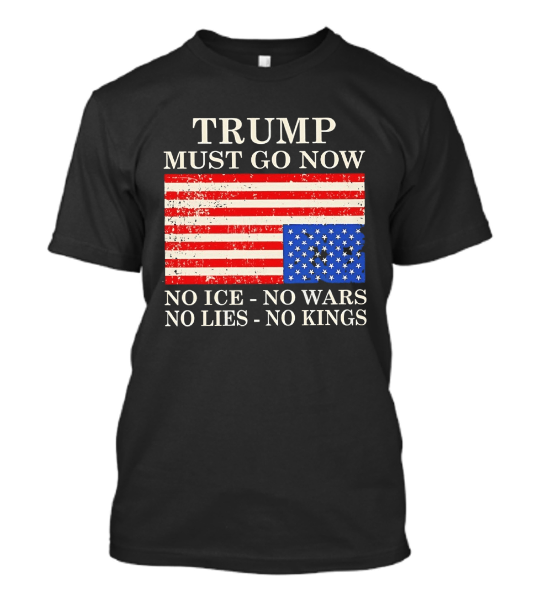 Trump Must Go Now No Ice No Wars No Lies No Kings American Flag T-Shirt
