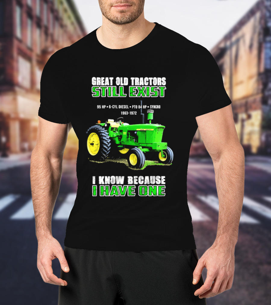 Great Old Tractors Still Exist 95 HP 6 CYL Diesel PTO 540 RPM 1000RPM 1963 1972 I Know Because I Have One T-Shirt