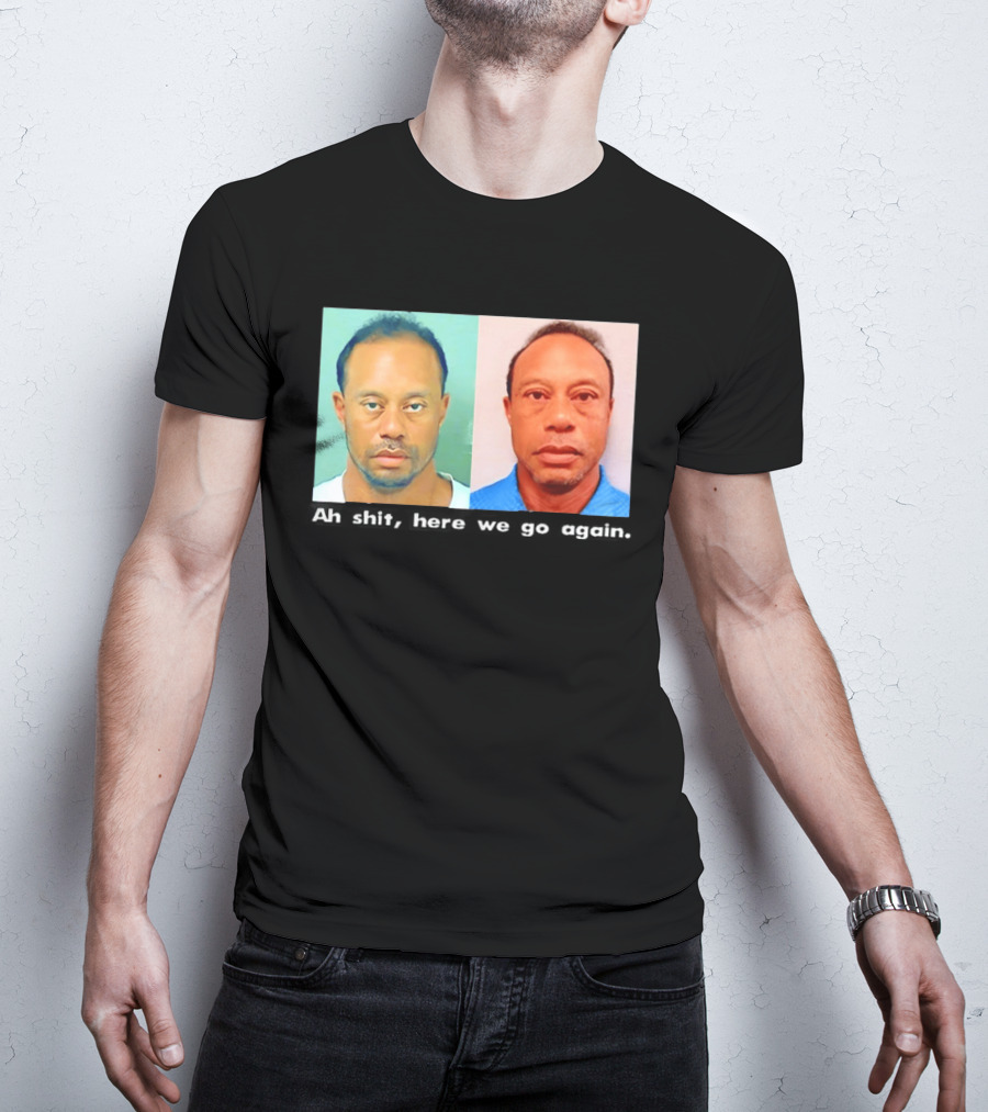 Tiger Woods DUI Shot 2026 Ah Shit Here We Go Again T-Shirt