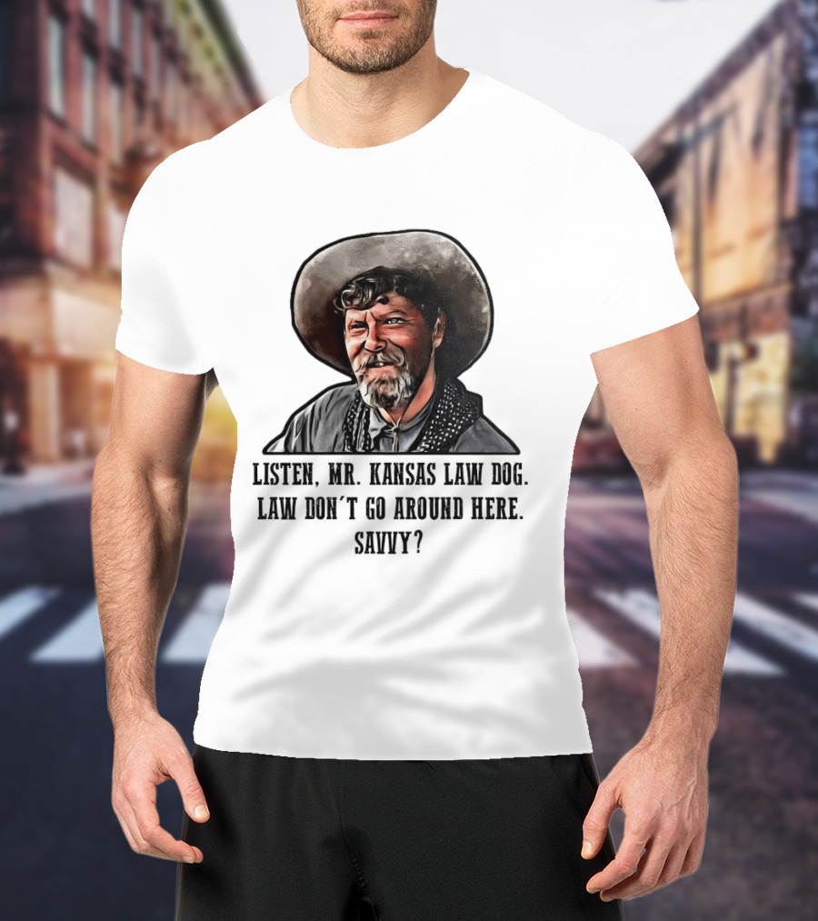 Ike Clanton Tombstone Listen Mr Kansas Law Dog Don't Go Around Here Savvy T-Shirt