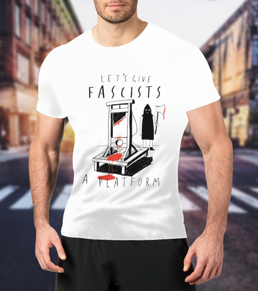 Let's Give Fascists A Platform Guillotines T-Shirt