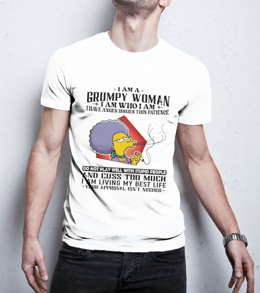 I Am A Grumpy Woman I Have Anger Issues I Do Not Play Well With Stupid People Your Approval Isn't Needed T-Shirt