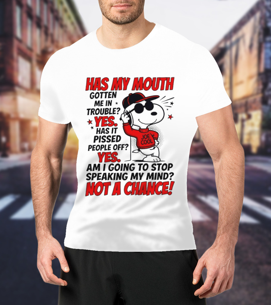 Has My Mouth Gotten Me In Trouble Yes Has It Pissed People Off Yes Am I Going To Stop Speaking My Mind Not A Chance Joe Cool Snoopy T-Shirt