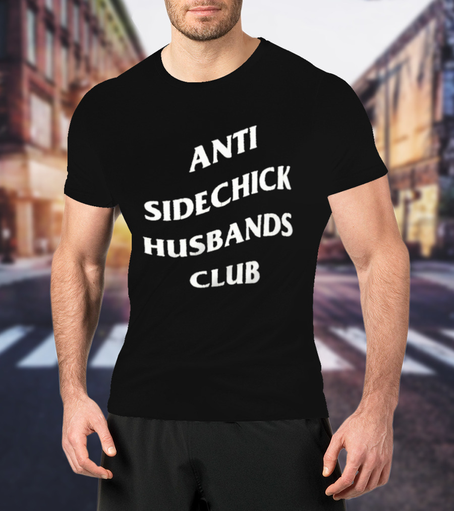 Anti Sidechick Husbands Club T-Shirt