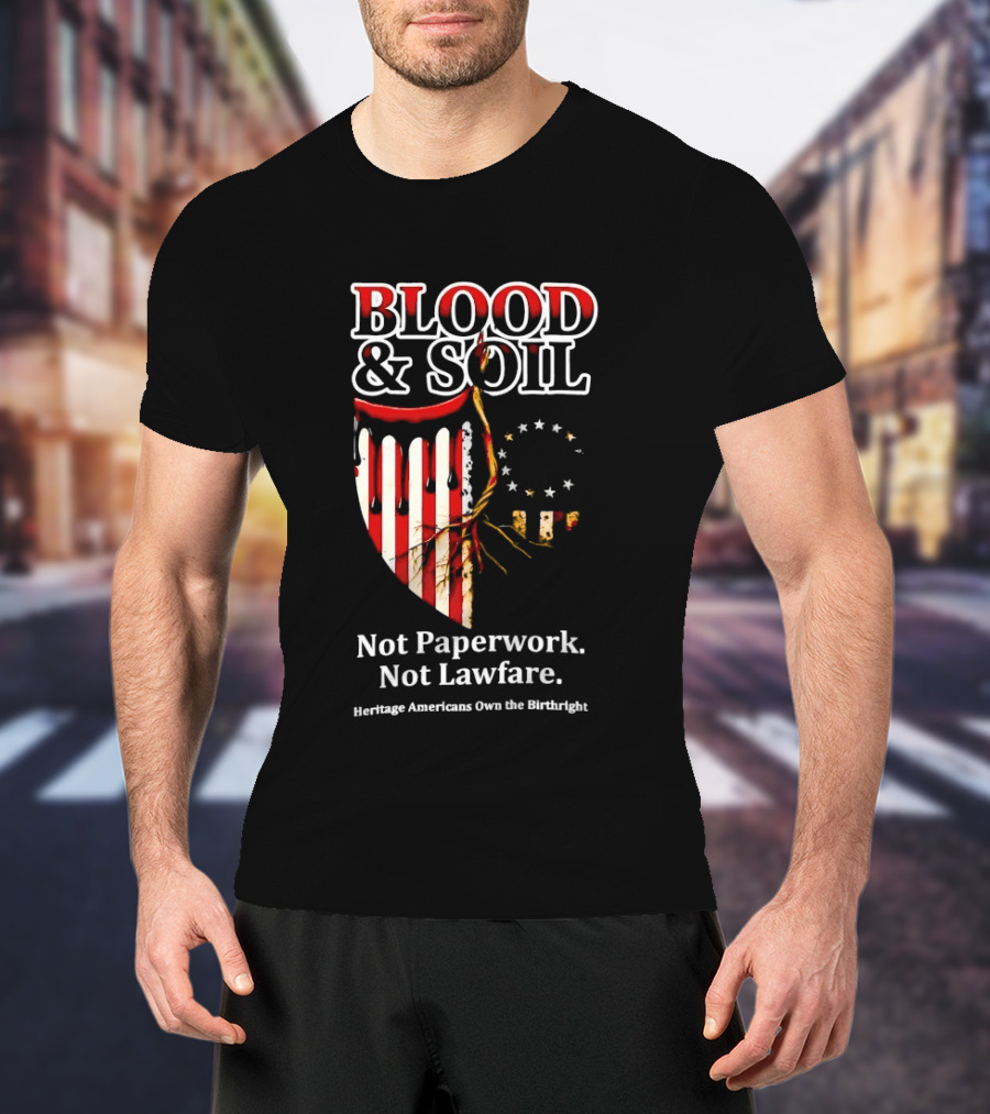 Blood And Soil Not Paperwork Not Lawfare Heritage Americans Own The Birthright T-Shirt