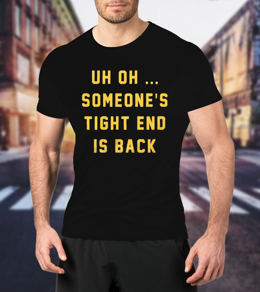 Uh Oh Someone's Tight End Is Back Message T-Shirt