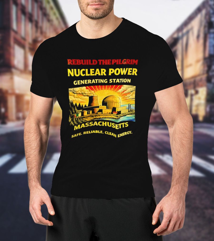 Rebuild The Pilgrim Nuclear Power Generating Station Massachusetts Safe Reliable Clean Energy Sunburst T-Shirt