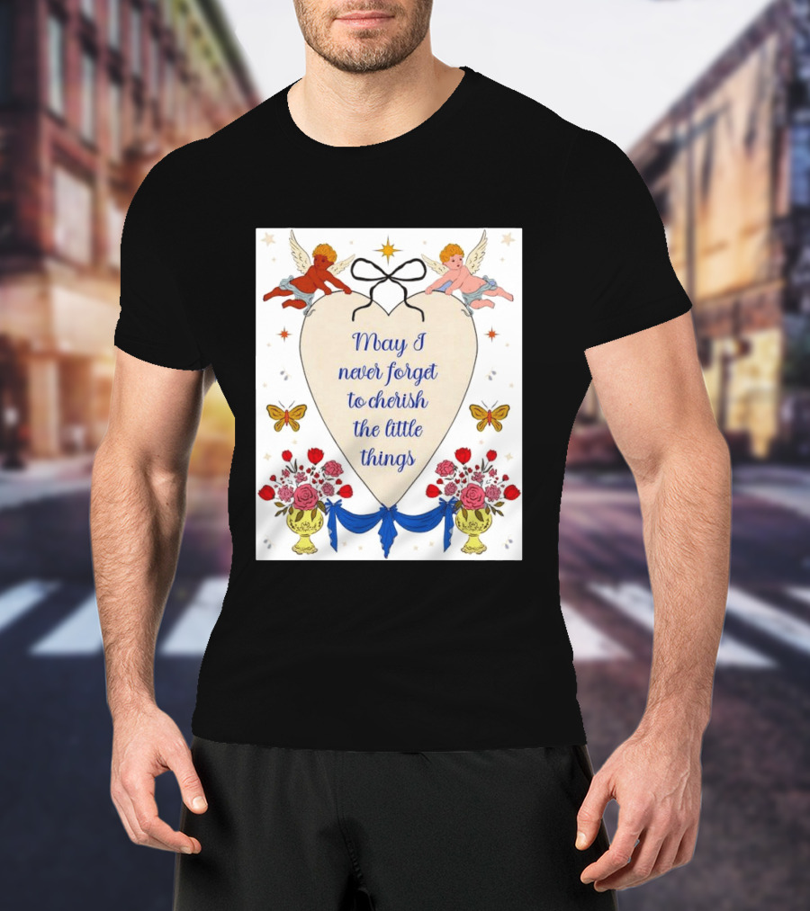 May I Never Forget To Cherish The Little Things Heart With Cherubs And Flowers T-Shirt