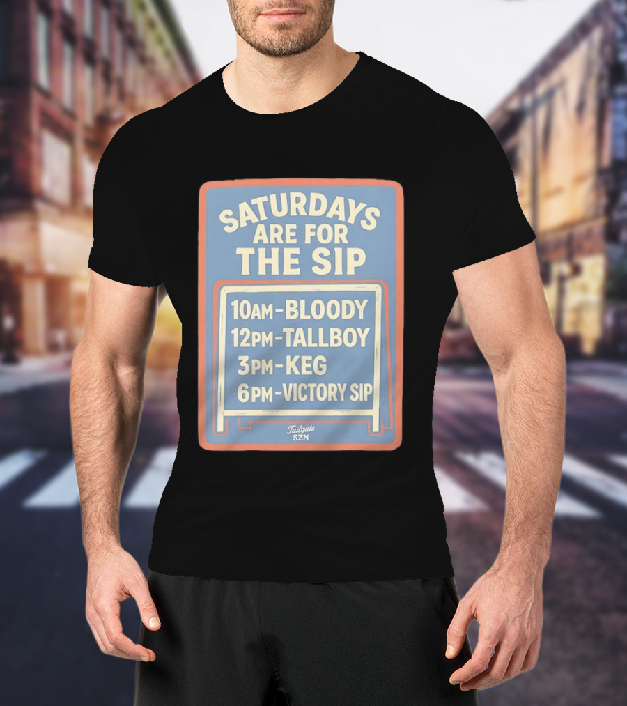 Saturdays Are For The Sip 10AM Bloody 12PM Tallboy 3PM Keg 6PM Victory Sip Tailgate SZN T-Shirt