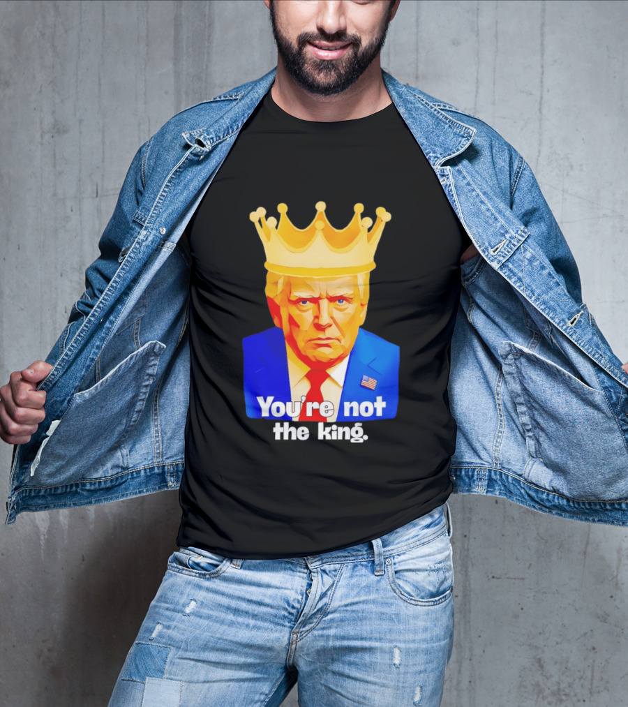 You're Not The King Crown Satire T-Shirt