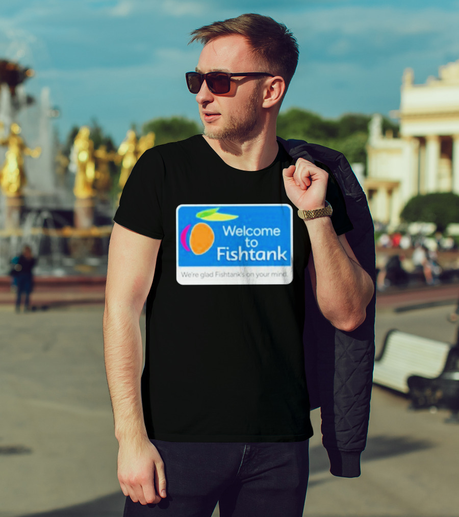 Welcome To Fishtank We're Glad Fishtank's On Your Mind T-Shirt