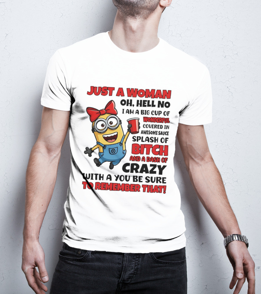 Just A Woman Oh Hell No Minion Big Cup Of Wonderful Covered In Awesome Sauce Splash Of Bitch Dash Of Crazy T-Shirt