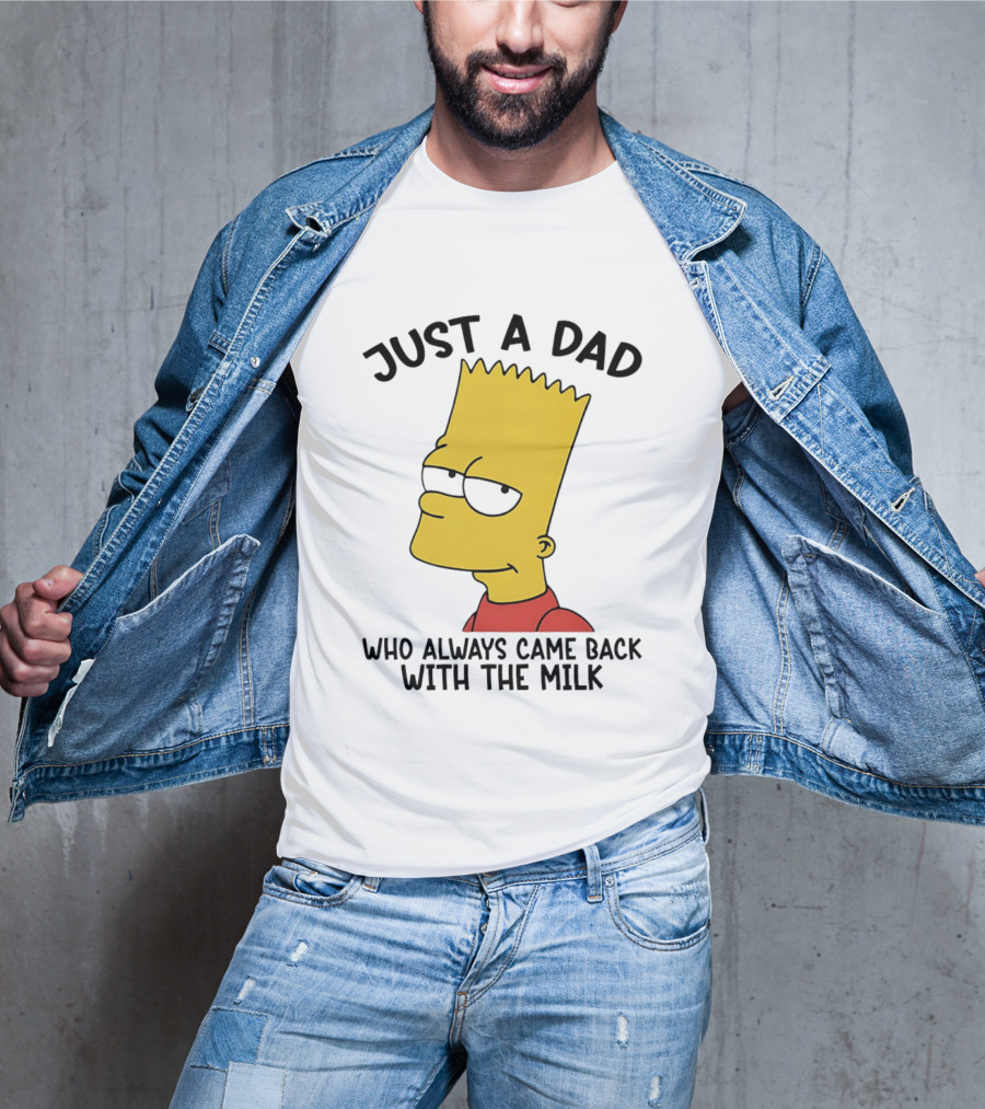 Bart Simpson Just A Dad Who Always Came Back With The Milk T-Shirt