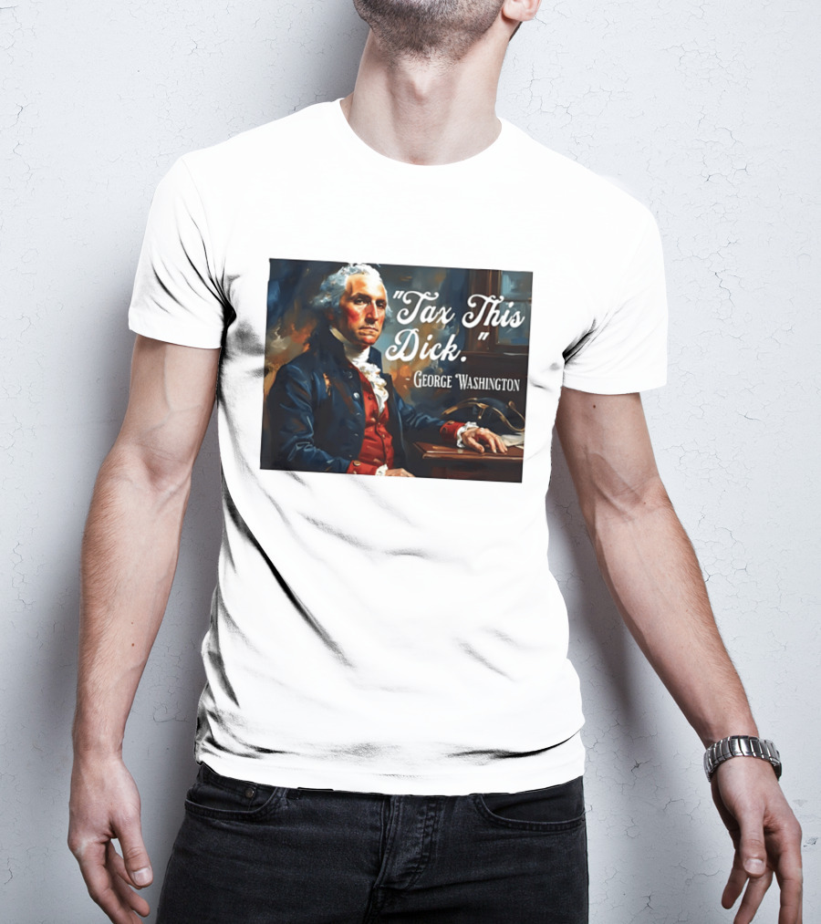 Tax This Dick George Washington T-Shirt